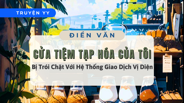 [Review] Cửa Tiệm Tạp Hóa Của Tôi Bị Trói Chặt Với Hệ Thống Giao Dịch Vị Diện – Giao Dịch Đa Vũ Trụ Cực Kỳ Thú Vị Đừng Nên Bỏ Lỡ